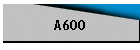 A600